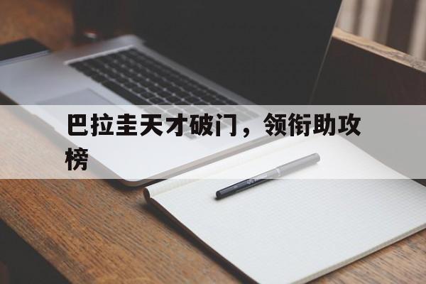 包含巴拉圭天才破门，领衔助攻榜的词条
