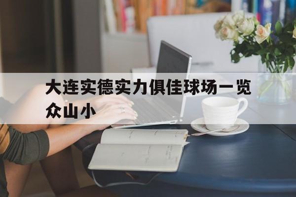包含大连实德实力俱佳球场一览众山小的词条