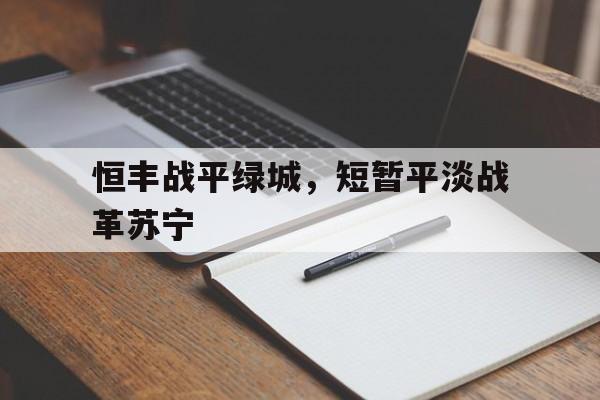 关于恒丰战平绿城，短暂平淡战革苏宁的信息